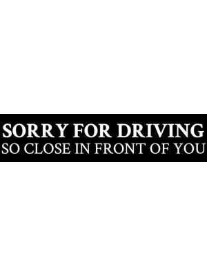 Sorry for driving so close Bumper Sticker